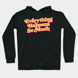 Everything Happens So Much Hoodie